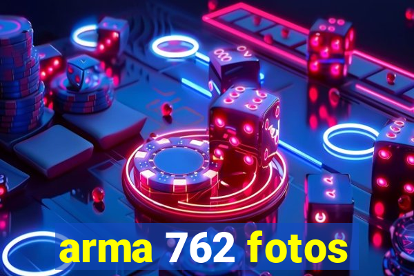 arma 762 fotos